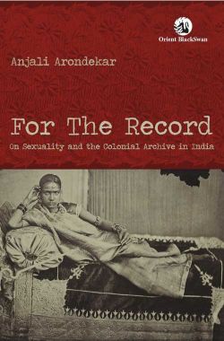 Orient For the Record: On Sexuality and the Colonial Archive in India